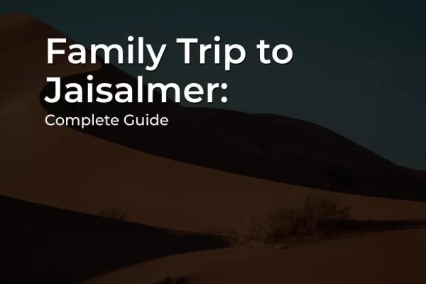 Jaisalmer Family Trip with family exploring the Golden City and Thar Desert