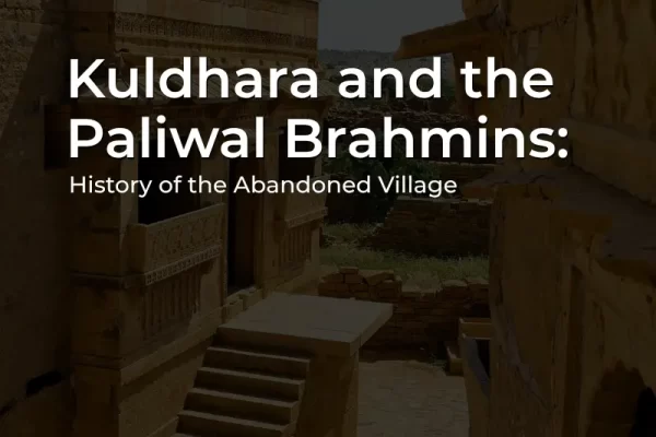 Kuldhara abandoned village and Paliwal Brahmins history near Jaisalmer