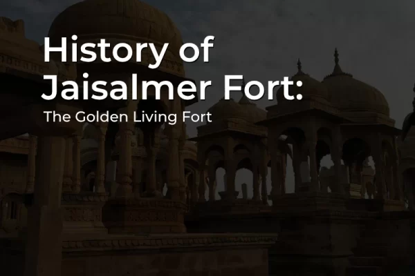 Jaisalmer Fort History and golden sandstone architecture in Rajasthan