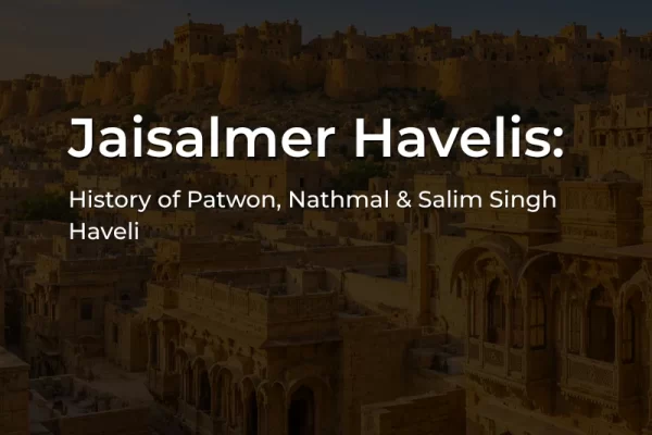 Jaisalmer Havelis including Patwon Ki Haveli, Nathmal Ki Haveli and Salim Singh Ki Haveli